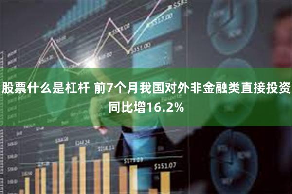 股票什么是杠杆 前7个月我国对外非金融类直接投资同比增16.2%