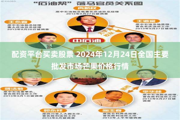 配资平台买卖股票 2024年12月24日全国主要批发市场芒果价格行情