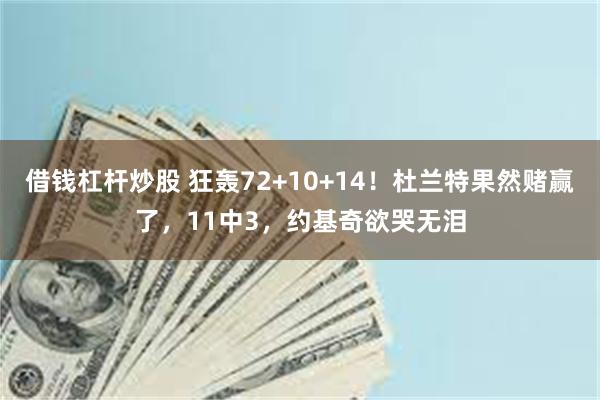 借钱杠杆炒股 狂轰72+10+14！杜兰特果然赌赢了，11中3，约基奇欲哭无泪